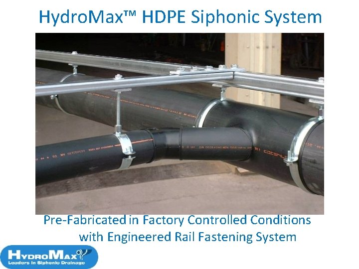 Hydro. Max™ HDPE Siphonic System Pre-Fabricated in Factory Controlled Conditions with Engineered Rail Fastening