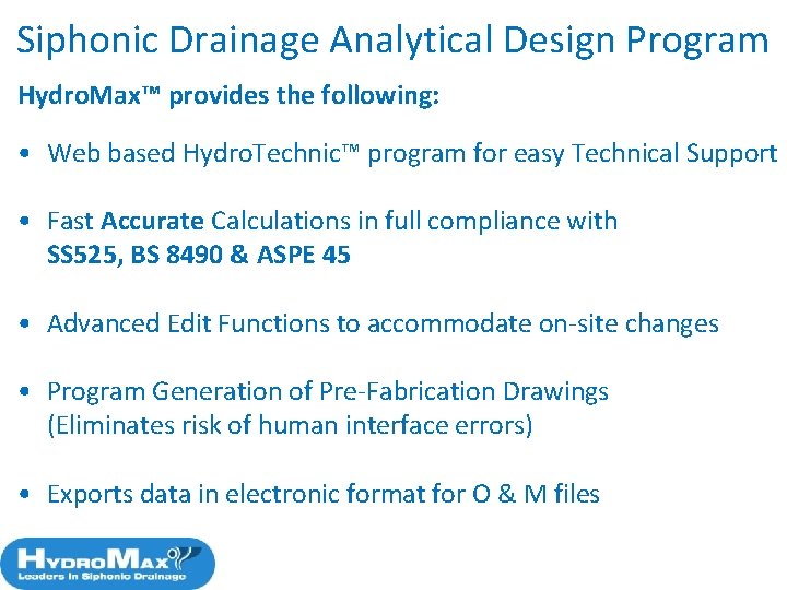 Siphonic Drainage Analytical Design Program Hydro. Max™ provides the following: • Web based Hydro.