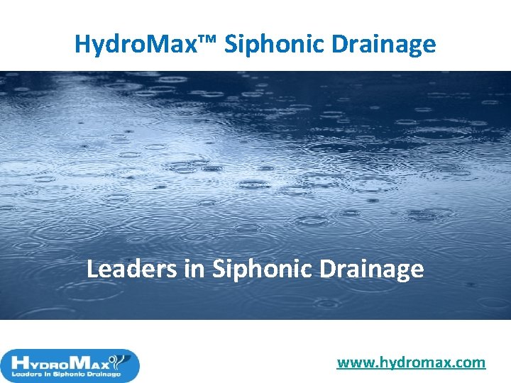 Hydro. Max™ Siphonic Drainage Leaders in Siphonic Drainage www. hydromax. com 