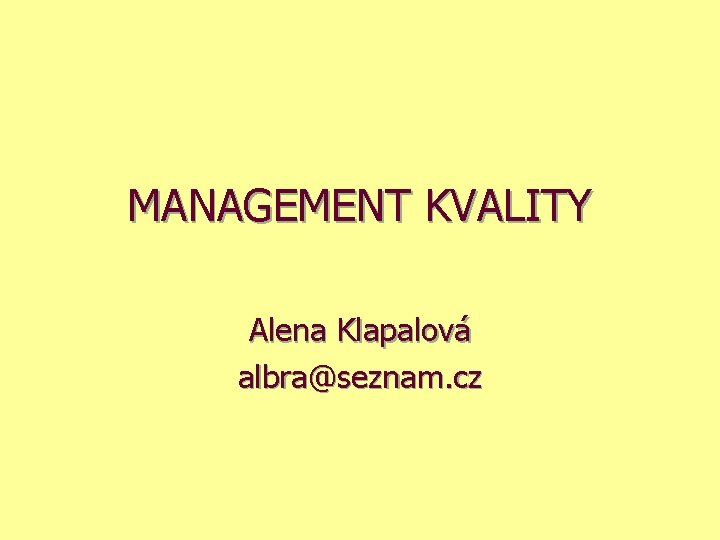 MANAGEMENT KVALITY Alena Klapalová albra@seznam. cz 