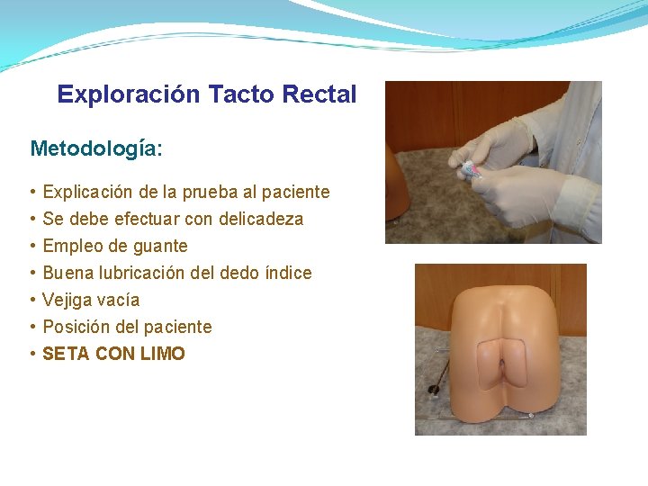 Exploración Tacto Rectal Metodología: • • Explicación de la prueba al paciente Se debe Exploración Tacto Rectal Metodología: • • Explicación de la prueba al paciente Se debe