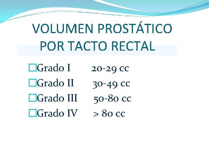 VOLUMEN PROSTÁTICO POR TACTO RECTAL � Grado I 20 -29 cc � Grado II VOLUMEN PROSTÁTICO POR TACTO RECTAL � Grado I 20 -29 cc � Grado II