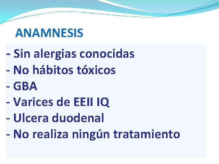 ANAMNESIS - Sin alergias conocidas - No hábitos tóxicos - GBA - Varices de ANAMNESIS - Sin alergias conocidas - No hábitos tóxicos - GBA - Varices de