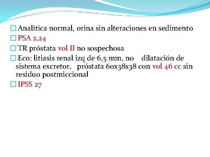 � Analítica normal, orina sin alteraciones en sedimento � PSA 2, 24 � TR � Analítica normal, orina sin alteraciones en sedimento � PSA 2, 24 � TR