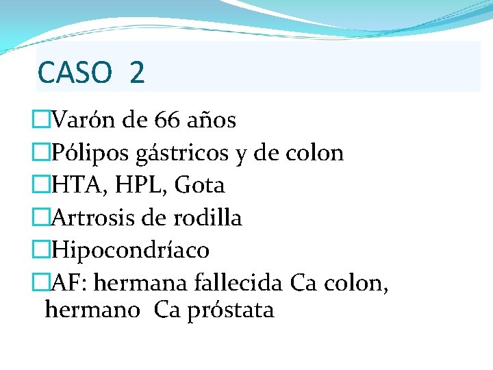 CASO 2 � Varón de 66 años � Pólipos gástricos y de colon � CASO 2 � Varón de 66 años � Pólipos gástricos y de colon �