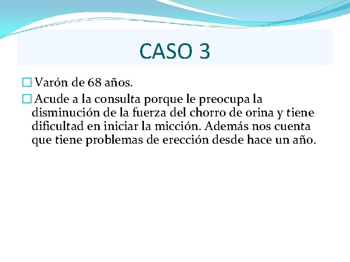 CASO 3 � Varón de 68 años. � Acude a la consulta porque le CASO 3 � Varón de 68 años. � Acude a la consulta porque le