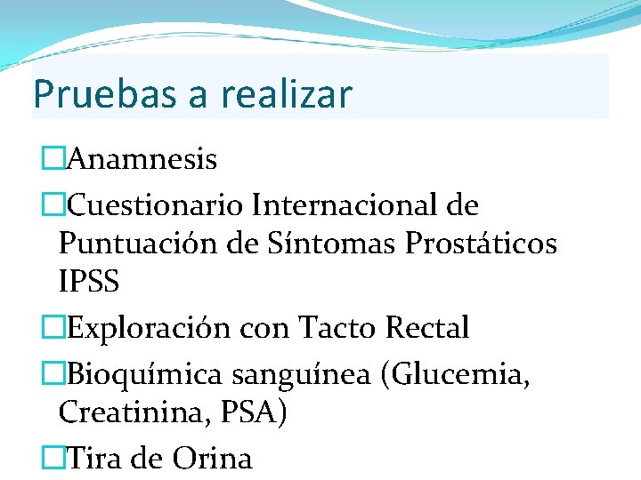 Pruebas a realizar � Anamnesis � Cuestionario Internacional de Puntuación de Síntomas Prostáticos IPSS Pruebas a realizar � Anamnesis � Cuestionario Internacional de Puntuación de Síntomas Prostáticos IPSS