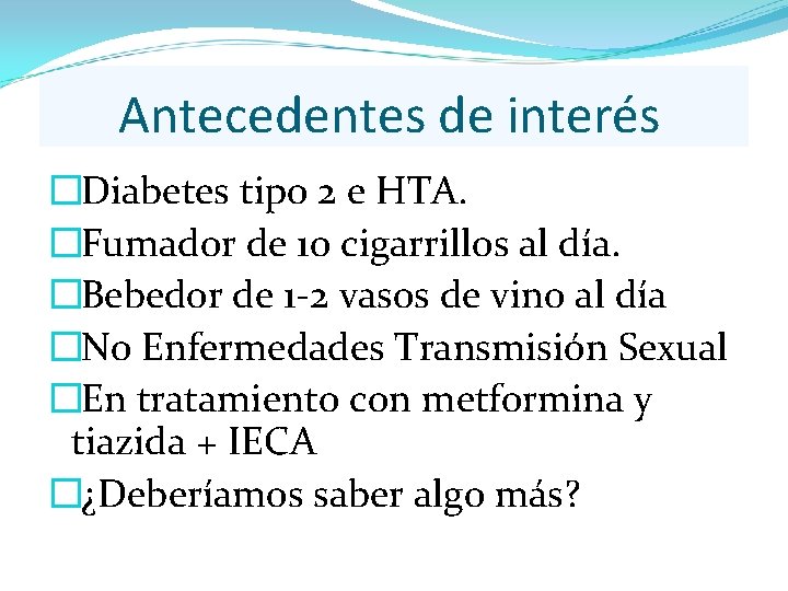 Antecedentes de interés � Diabetes tipo 2 e HTA. � Fumador de 10 cigarrillos Antecedentes de interés � Diabetes tipo 2 e HTA. � Fumador de 10 cigarrillos