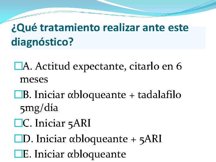 ¿Qué tratamiento realizar ante este diagnóstico? � A. Actitud expectante, citarlo en 6 meses ¿Qué tratamiento realizar ante este diagnóstico? � A. Actitud expectante, citarlo en 6 meses
