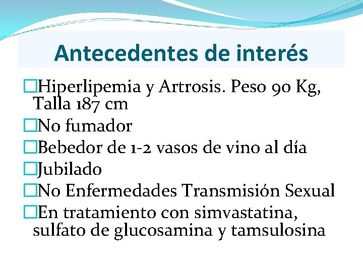 Antecedentes de interés � Hiperlipemia y Artrosis. Peso 90 Kg, Talla 187 cm � Antecedentes de interés � Hiperlipemia y Artrosis. Peso 90 Kg, Talla 187 cm �