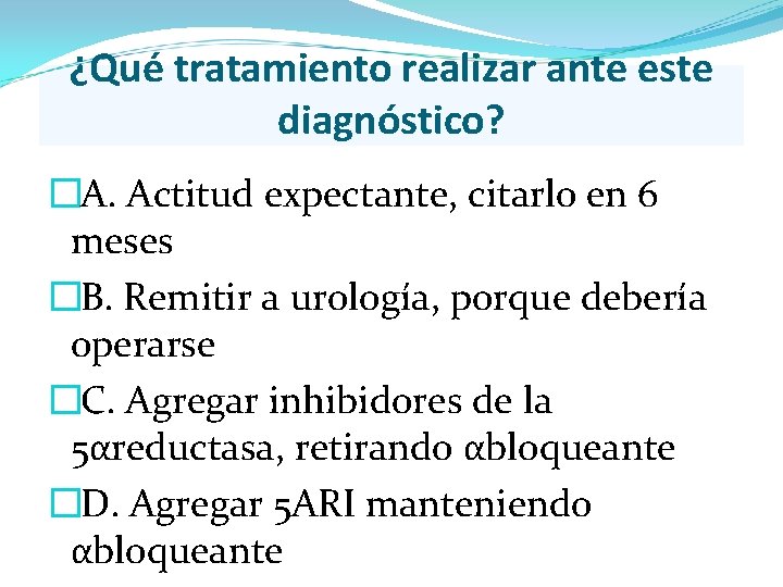 ¿Qué tratamiento realizar ante este diagnóstico? � A. Actitud expectante, citarlo en 6 meses ¿Qué tratamiento realizar ante este diagnóstico? � A. Actitud expectante, citarlo en 6 meses