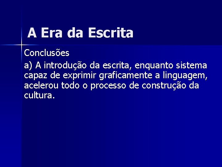 A Era da Escrita Conclusões a) A introdução da escrita, enquanto sistema capaz de A Era da Escrita Conclusões a) A introdução da escrita, enquanto sistema capaz de