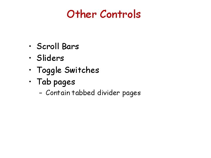 Other Controls • • Scroll Bars Sliders Toggle Switches Tab pages – Contain tabbed