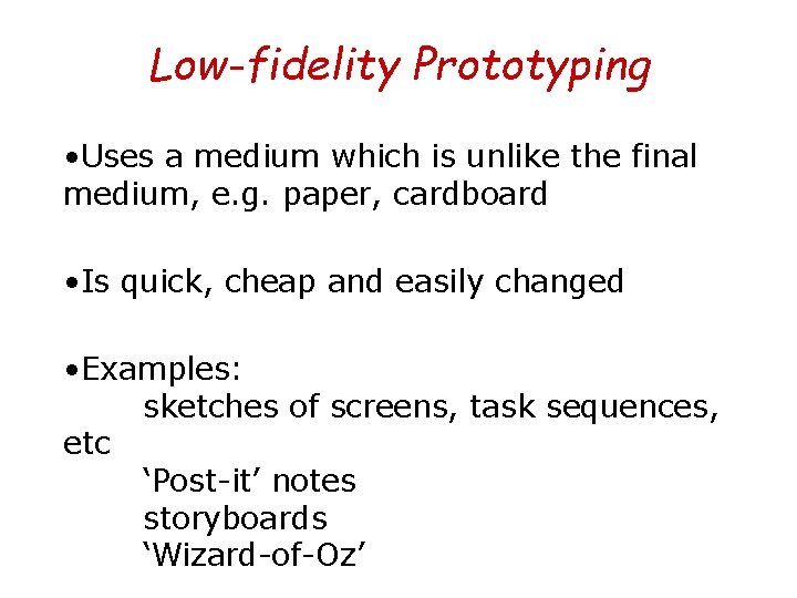 Low-fidelity Prototyping • Uses a medium which is unlike the final medium, e. g.
