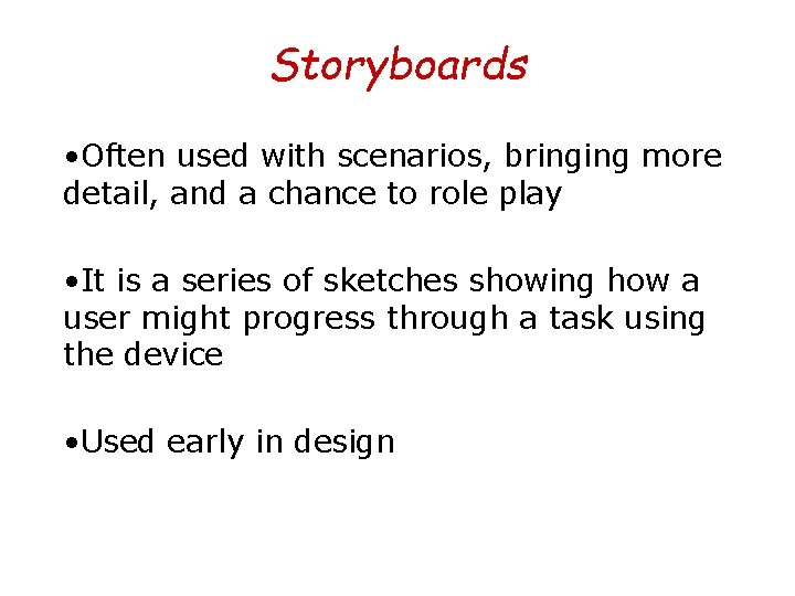 Storyboards • Often used with scenarios, bringing more detail, and a chance to role