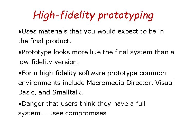 High-fidelity prototyping • Uses materials that you would expect to be in the final