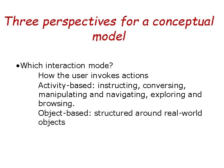 Three perspectives for a conceptual model • Which interaction mode? How the user invokes