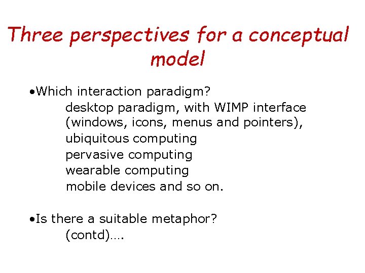 Three perspectives for a conceptual model • Which interaction paradigm? desktop paradigm, with WIMP