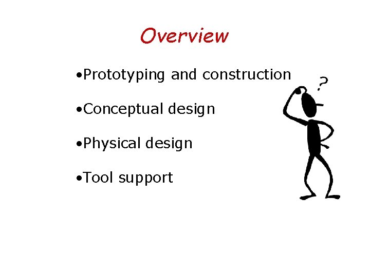 Overview • Prototyping and construction • Conceptual design • Physical design • Tool support