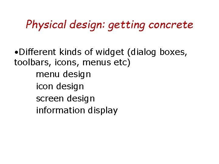 Physical design: getting concrete • Different kinds of widget (dialog boxes, toolbars, icons, menus