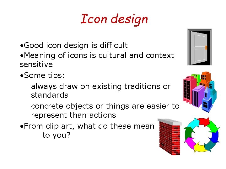 Icon design • Good icon design is difficult • Meaning of icons is cultural