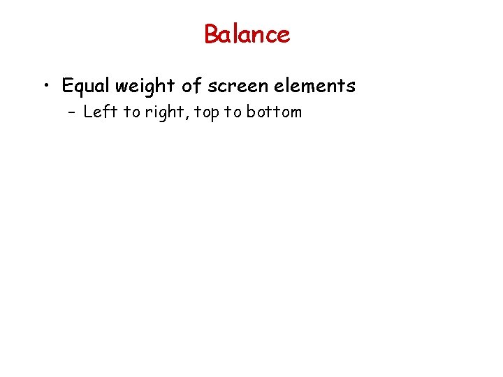 Balance • Equal weight of screen elements – Left to right, top to bottom