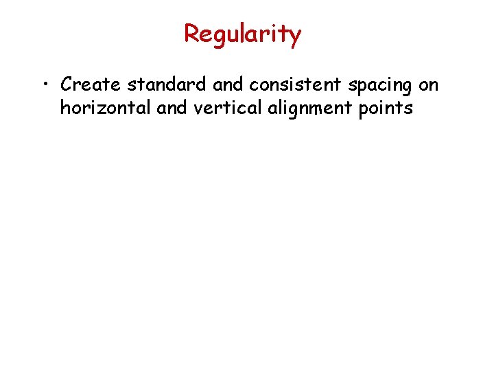 Regularity • Create standard and consistent spacing on horizontal and vertical alignment points 