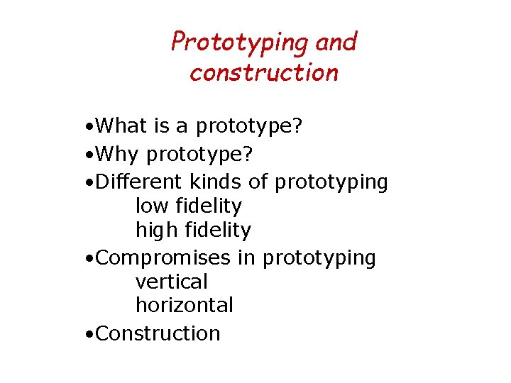 Prototyping and construction • What is a prototype? • Why prototype? • Different kinds