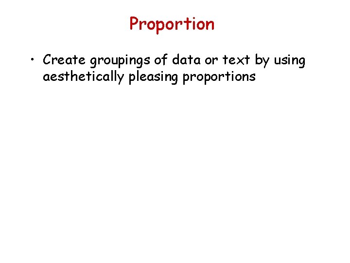 Proportion • Create groupings of data or text by using aesthetically pleasing proportions 