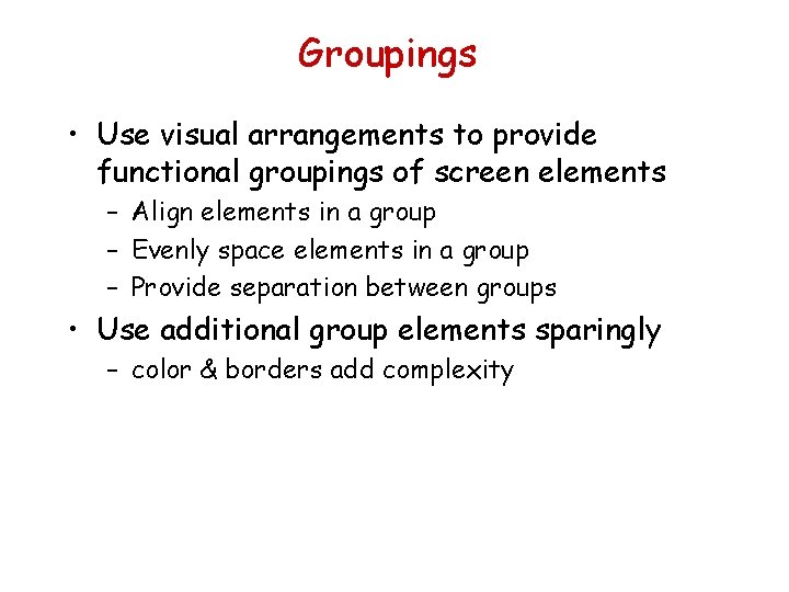 Groupings • Use visual arrangements to provide functional groupings of screen elements – Align