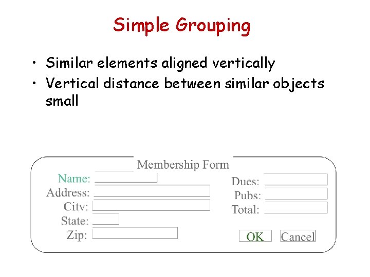 Simple Grouping • Similar elements aligned vertically • Vertical distance between similar objects small