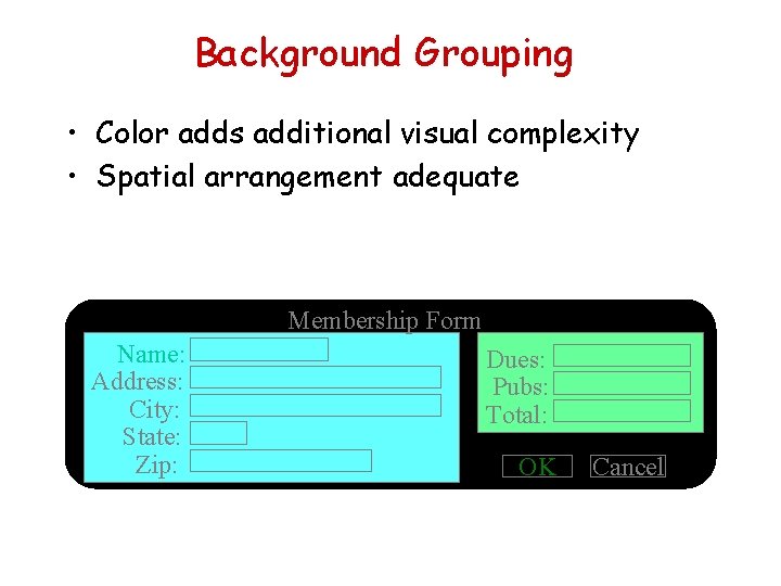 Background Grouping • Color adds additional visual complexity • Spatial arrangement adequate Membership Form