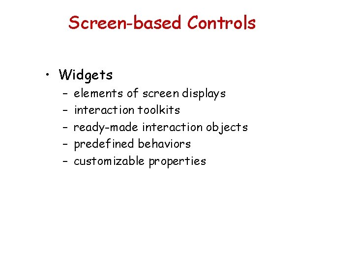 Screen-based Controls • Widgets – – – elements of screen displays interaction toolkits ready-made