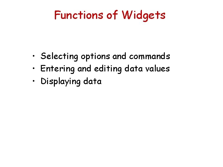 Functions of Widgets • Selecting options and commands • Entering and editing data values