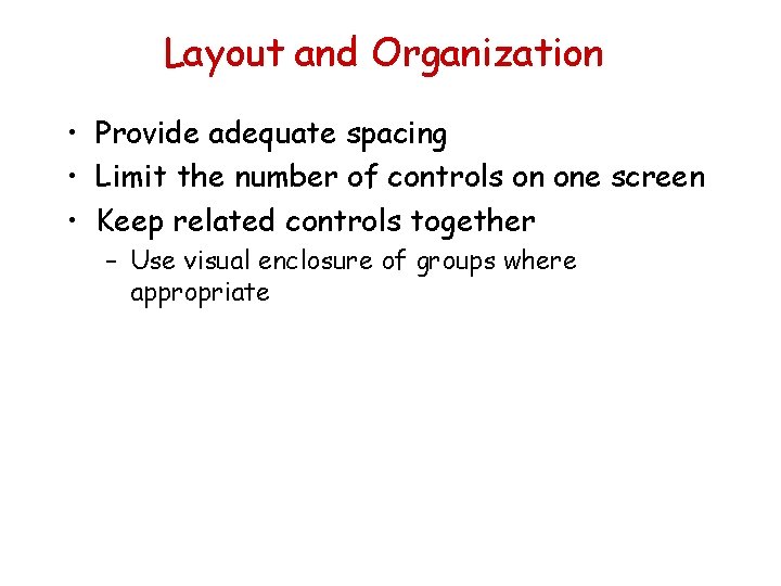 Layout and Organization • Provide adequate spacing • Limit the number of controls on