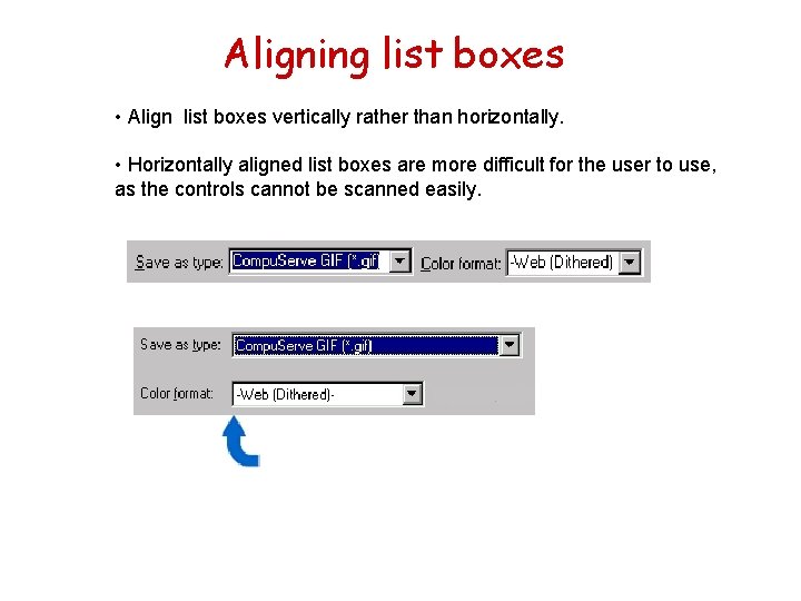 Aligning list boxes • Align list boxes vertically rather than horizontally. • Horizontally aligned