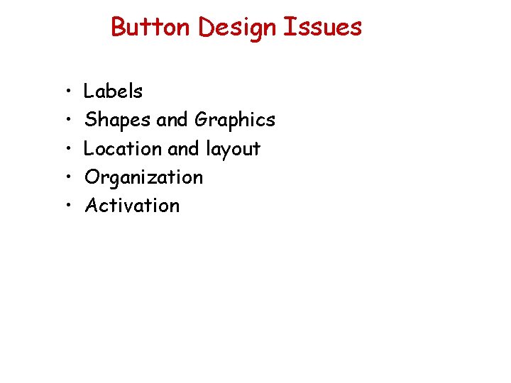 Button Design Issues • • • Labels Shapes and Graphics Location and layout Organization