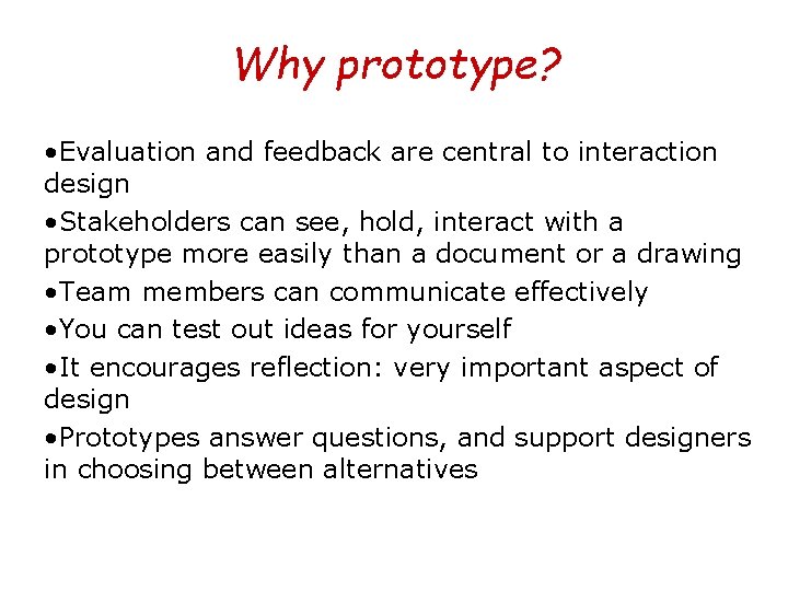 Why prototype? • Evaluation and feedback are central to interaction design • Stakeholders can