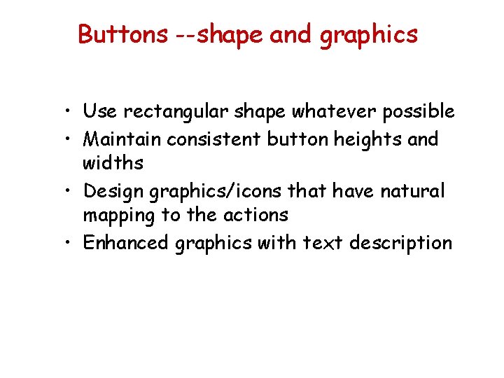 Buttons --shape and graphics • Use rectangular shape whatever possible • Maintain consistent button