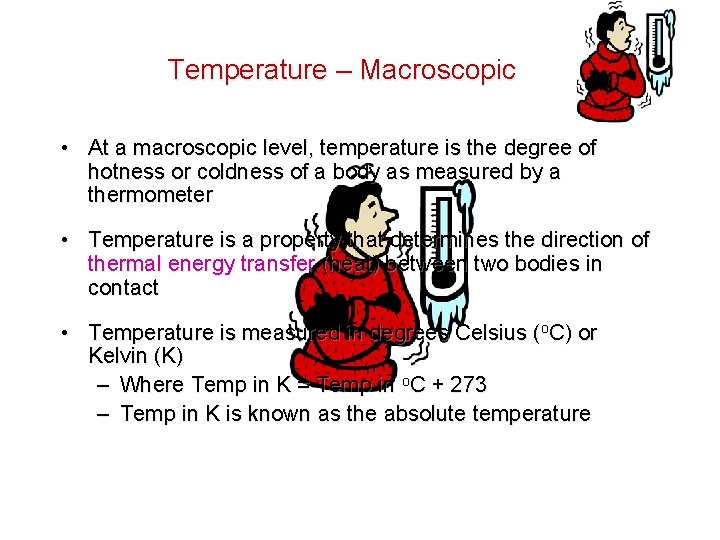 Temperature – Macroscopic • At a macroscopic level, temperature is the degree of hotness