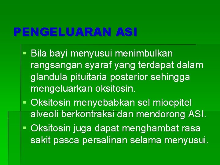 PENGELUARAN ASI § Bila bayi menyusui menimbulkan rangsangan syaraf yang terdapat dalam glandula pituitaria