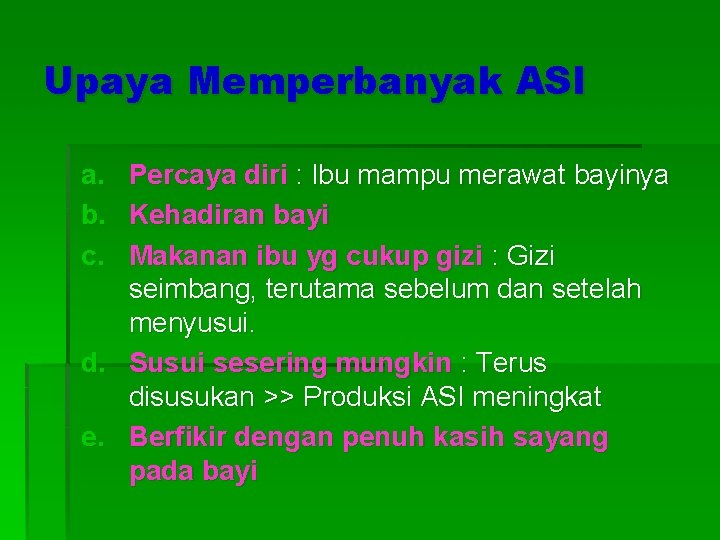 Upaya Memperbanyak ASI a. b. c. Percaya diri : Ibu mampu merawat bayinya Kehadiran