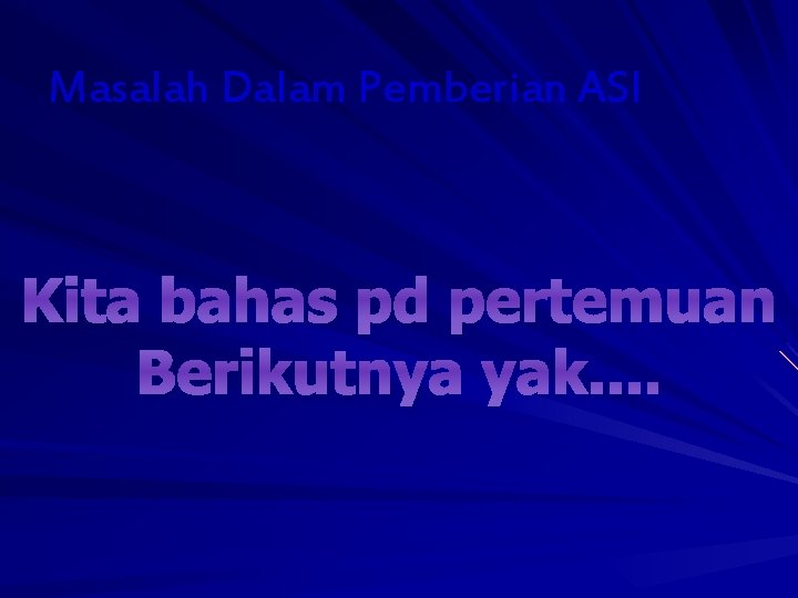 Masalah Dalam Pemberian ASI Kita bahas pd pertemuan Berikutnya yak. . 