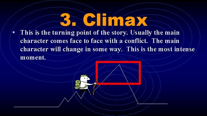 3. Climax • This is the turning point of the story. Usually the main