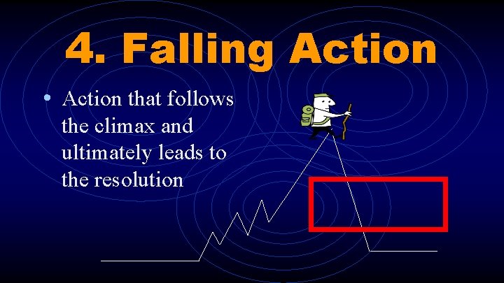 4. Falling Action • Action that follows the climax and ultimately leads to the