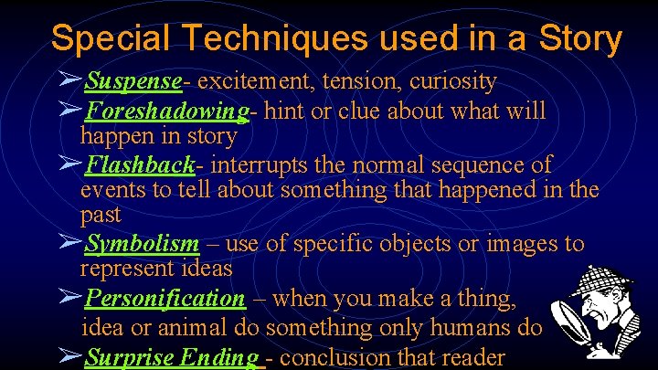 Special Techniques used in a Story ➢Suspense- excitement, tension, curiosity ➢Foreshadowing- hint or clue