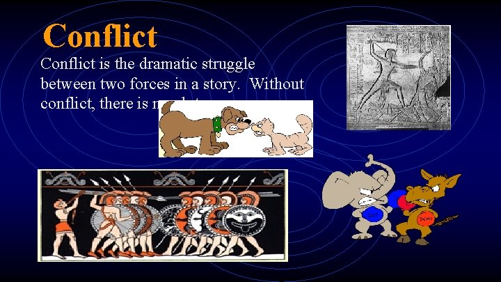 Conflict is the dramatic struggle between two forces in a story. Without conflict, there