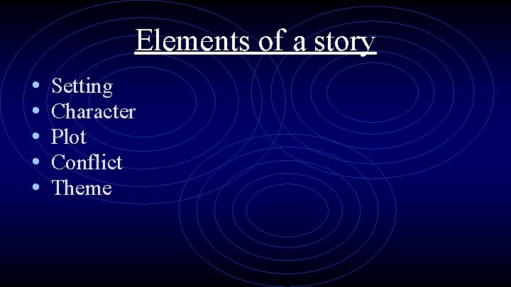 Elements of a story • • • Setting Character Plot Conflict Theme 