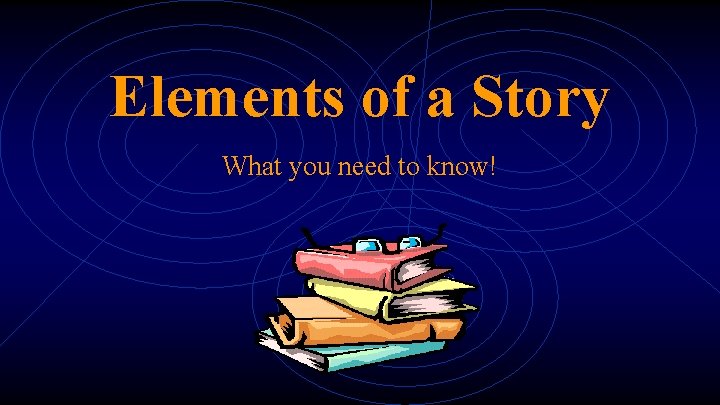 Elements of a Story What you need to know! 