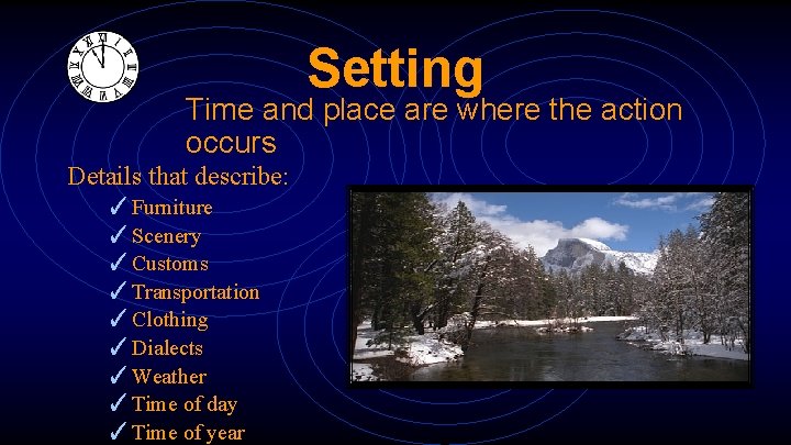 Setting Time and place are where the action occurs Details that describe: ✓Furniture ✓Scenery